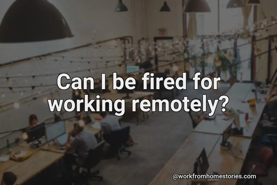 Can you be fired for doing remote work?