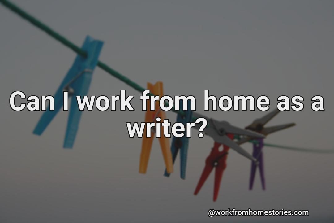 Is it possible to be a writer from home?