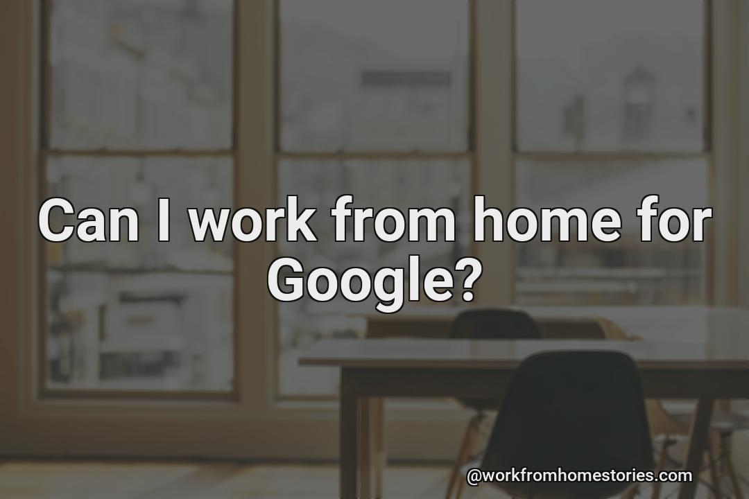 Can i work from home for google?