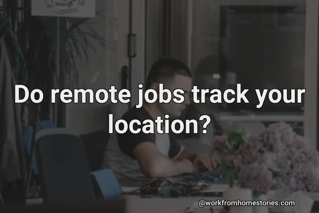 Does remote work tracking track your location?