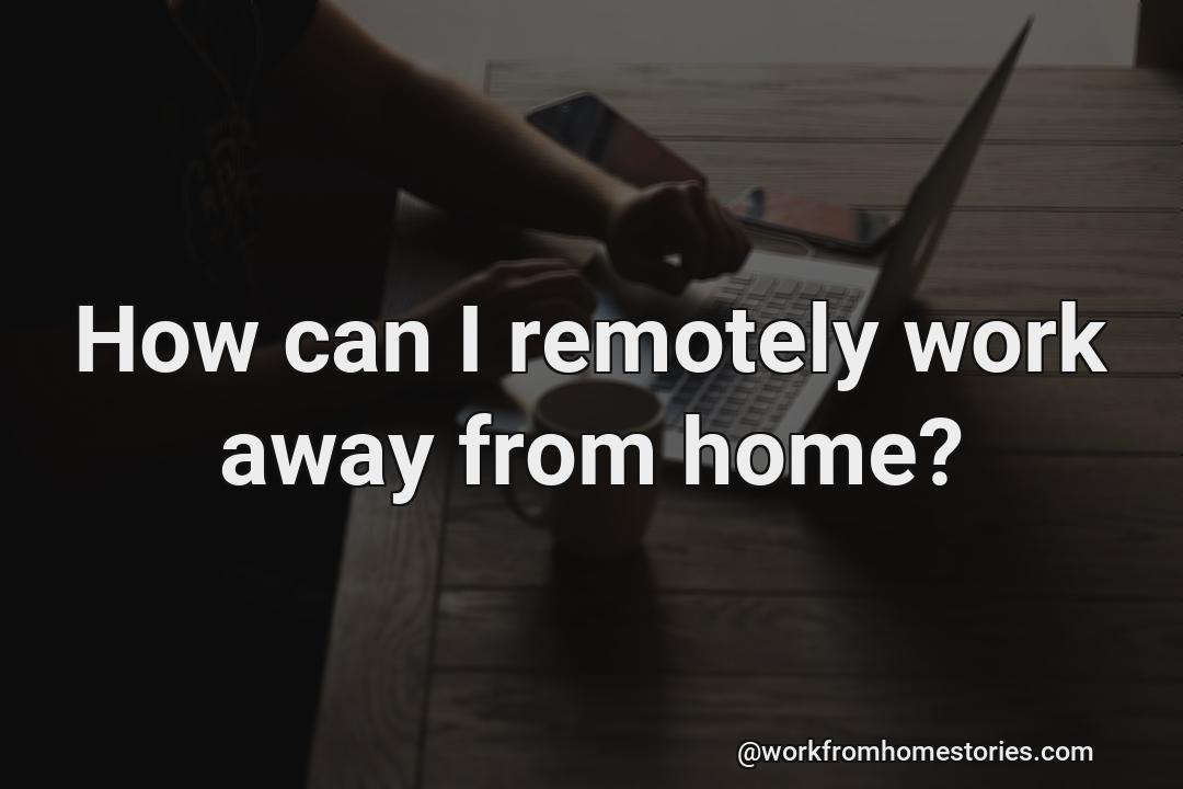 How do i work remotely from home?