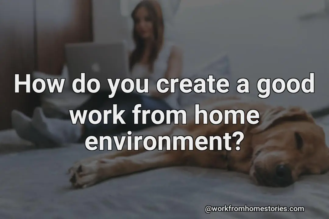 How can i create a comfortable work environment from home?