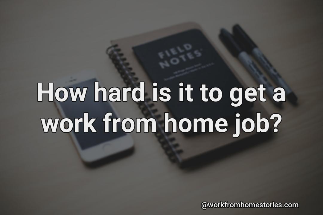How hard is it to find a work from home job?