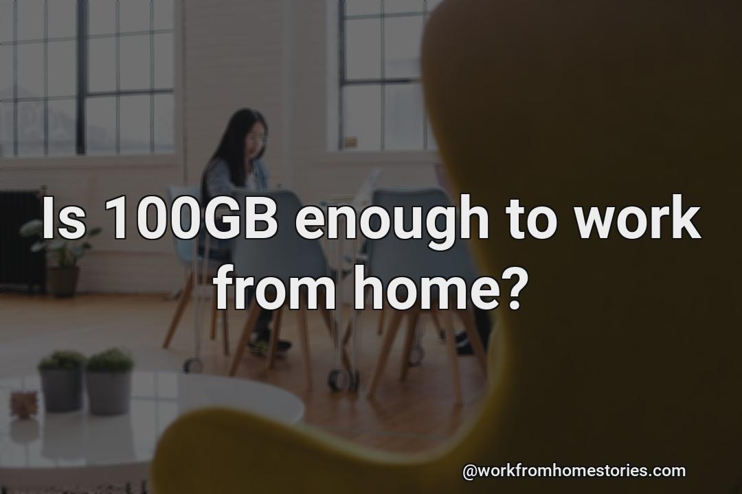 Is 100gb enough to work from home?