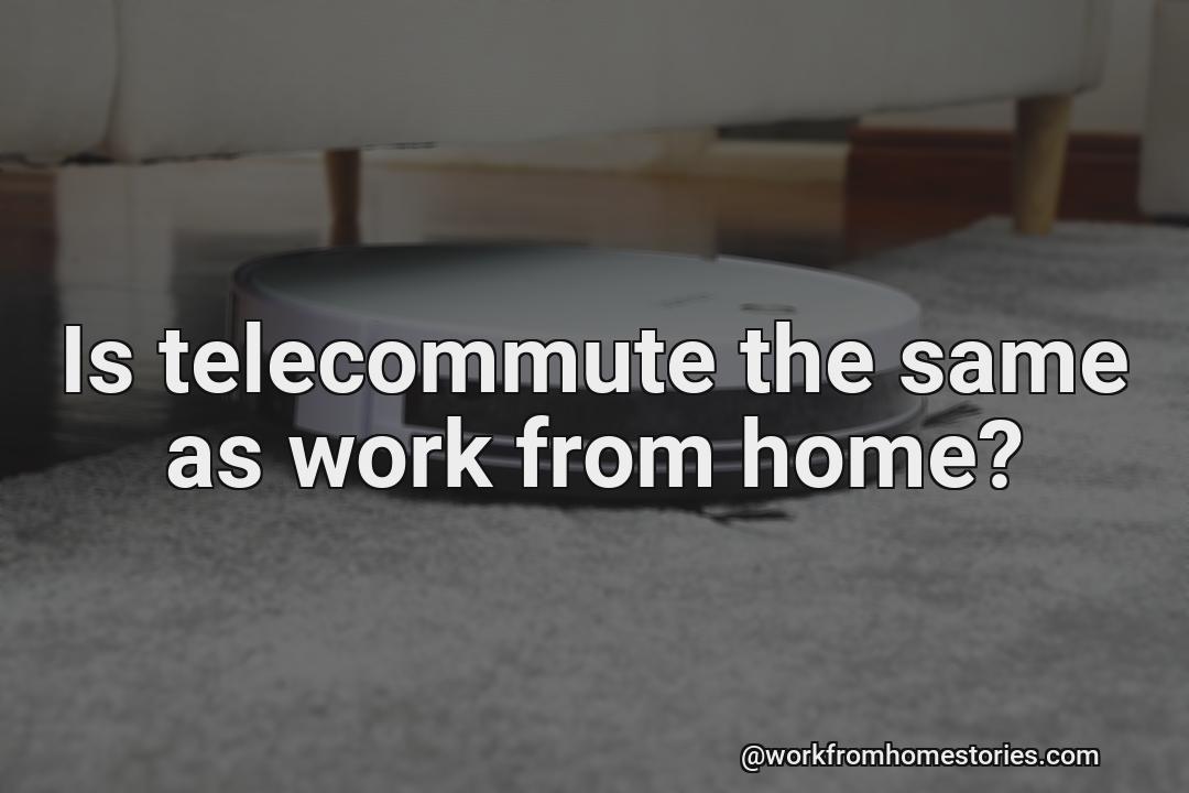 Is telecommuting the same as working from home?