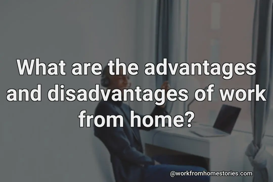 What are advantages and disadvantages of working from home?