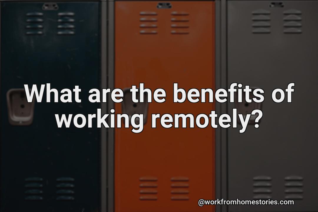 What are the benefits of working remotely?