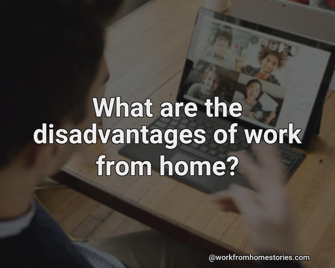 What are the disadvantages of work from home?