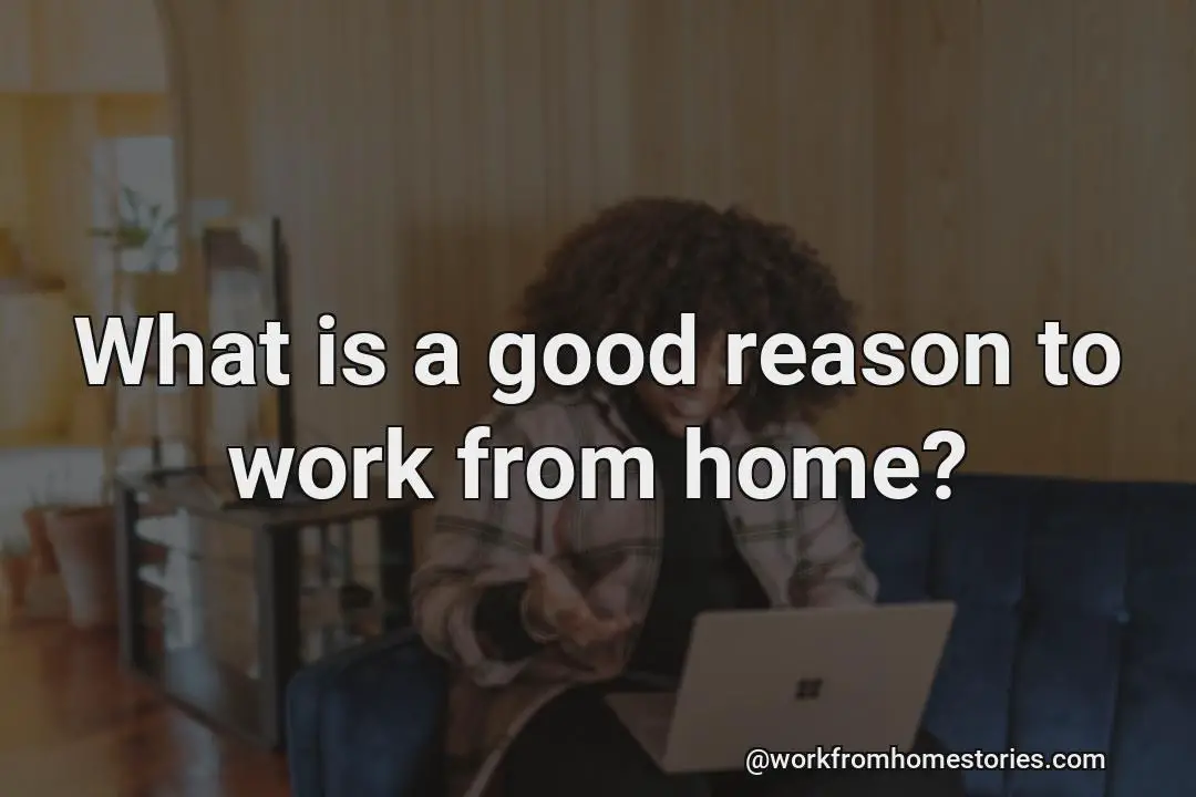 What are good reasons to work from home?
