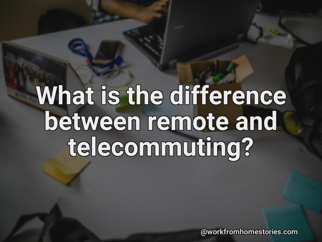 What is the difference between remote and telecommuting?