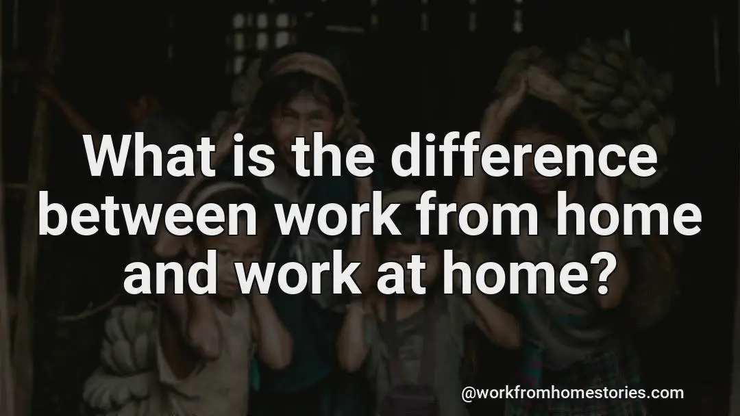 What’s the difference between work at home and work from home?