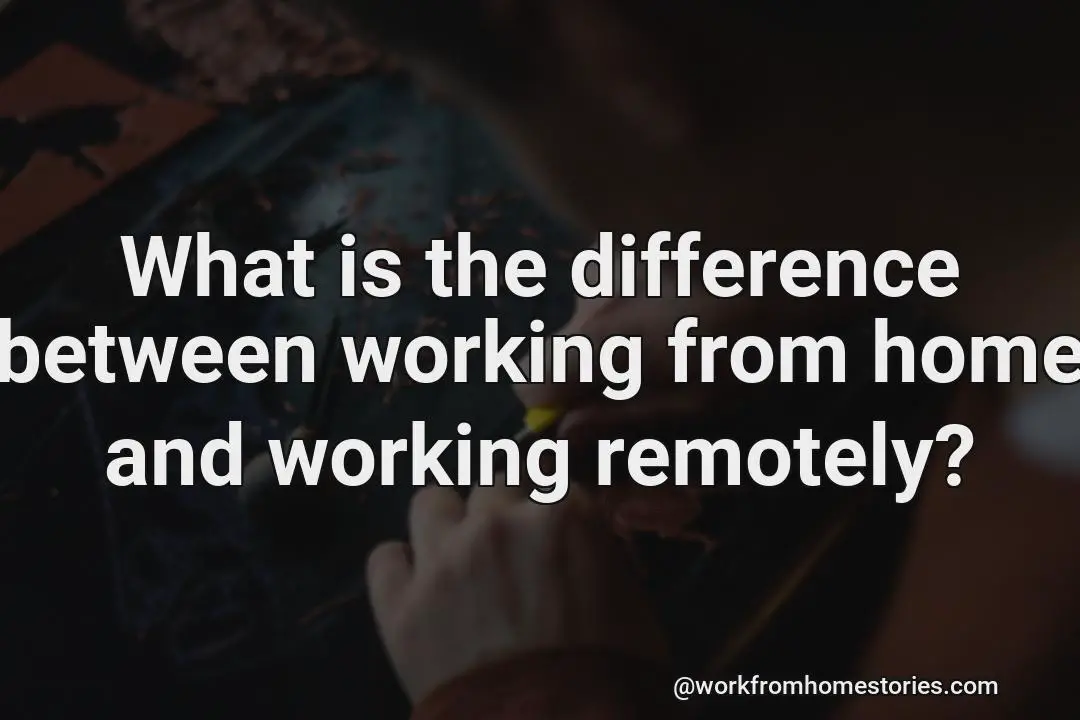 What is difference between working from home and working remotely?
