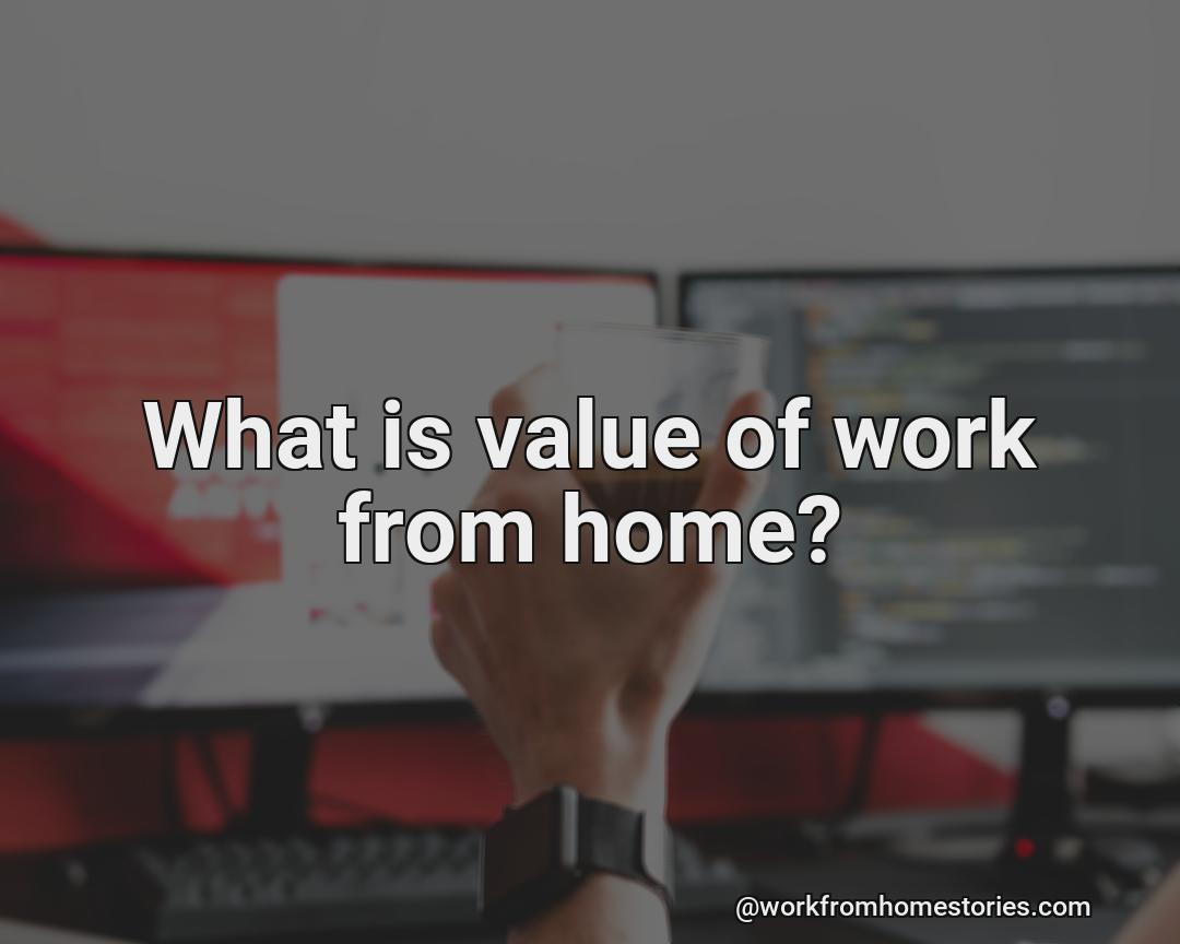 What is value of working from home?