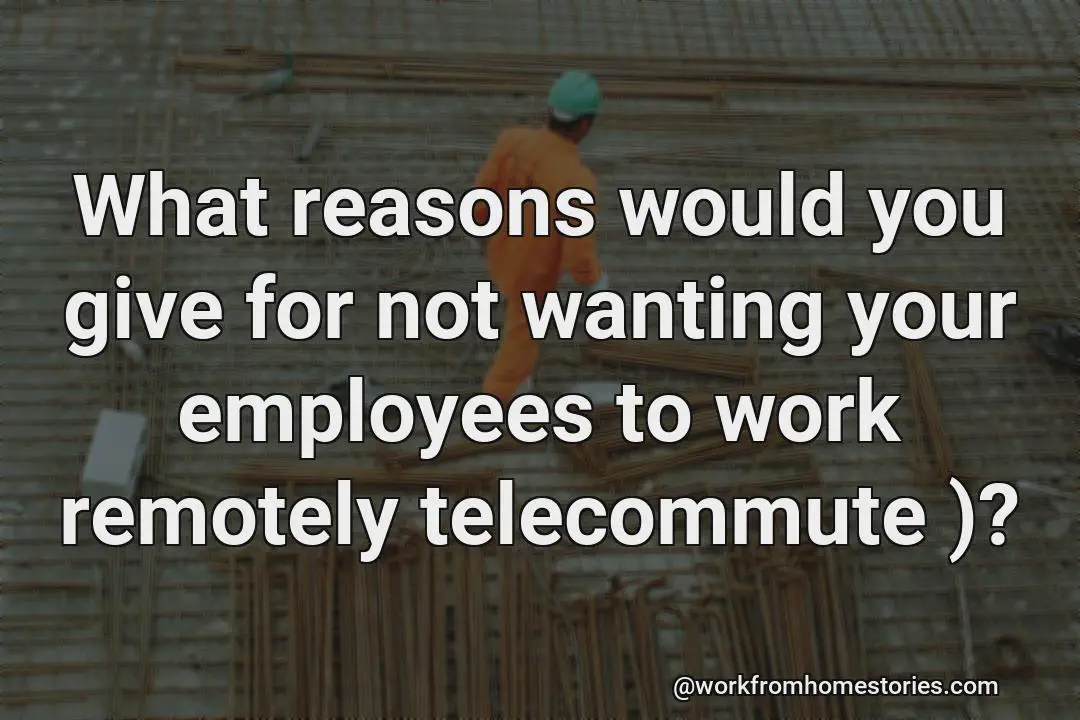 Why do you think you should not allow a remote worker to work?