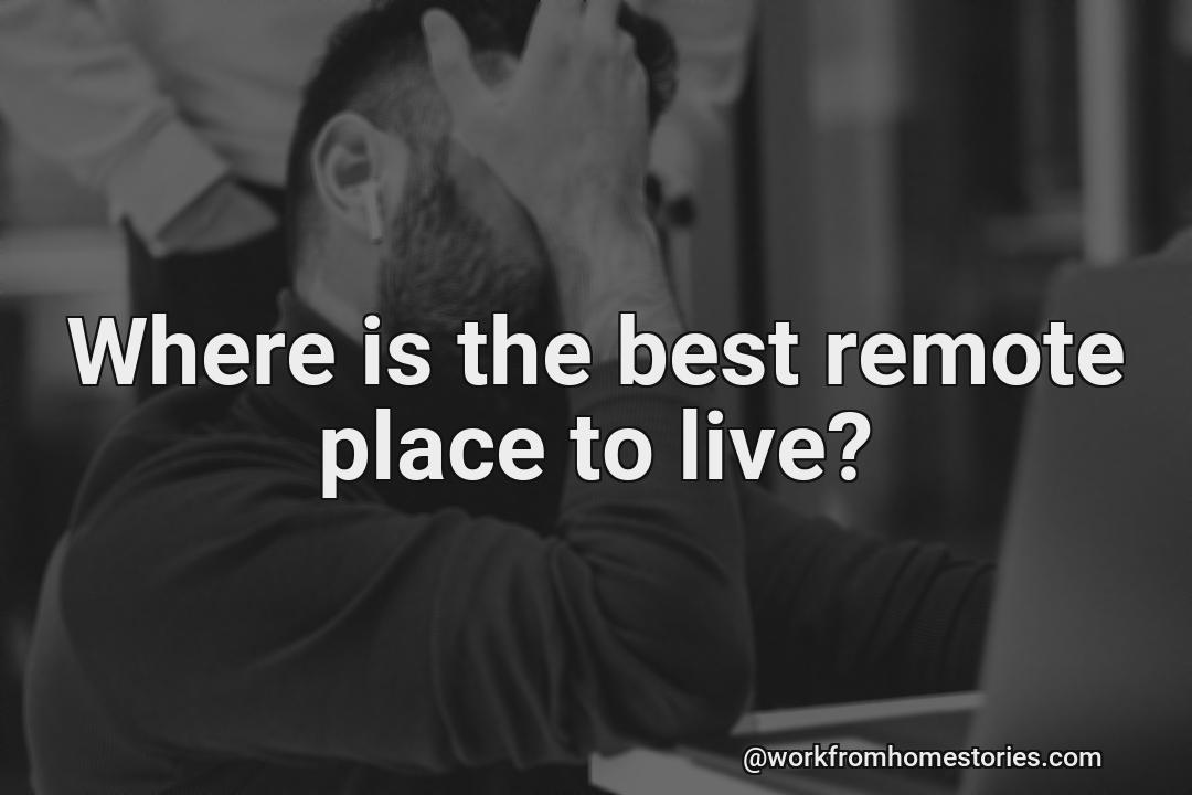 Where are some of the best remote places to live?